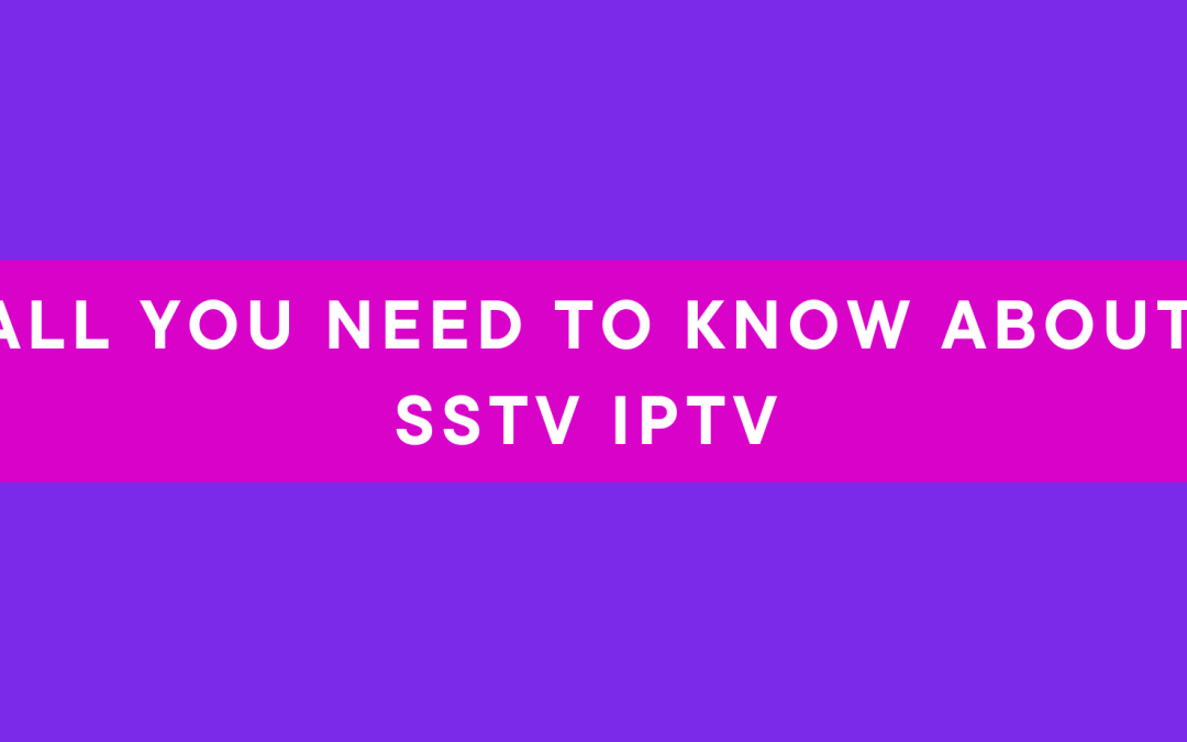 All you need to know about sstv IPTV