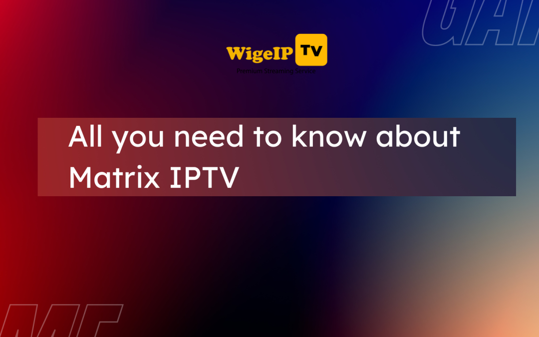 All you need to know about Matrix IPTV