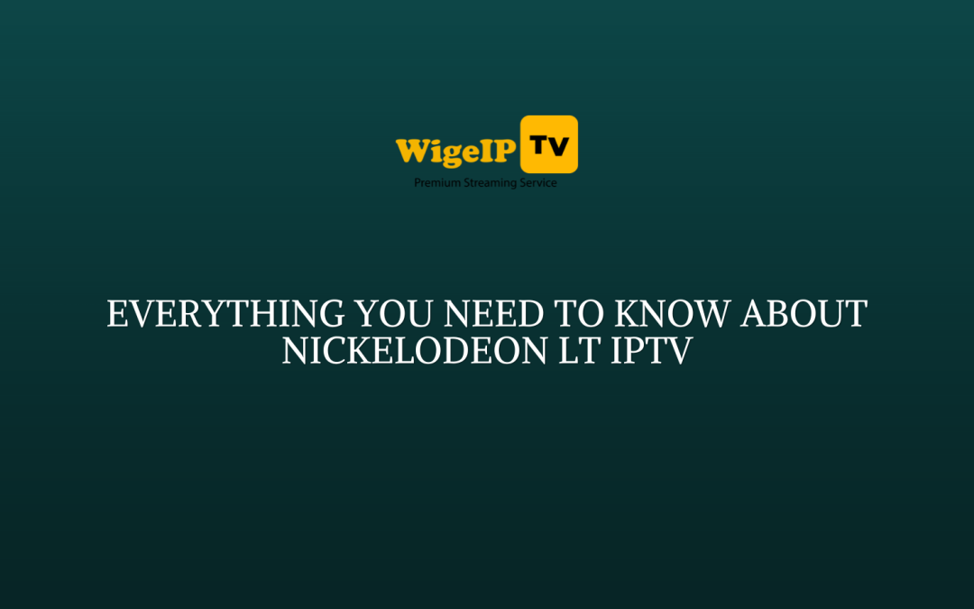 Everything you need to know about nickelodeon lt iptv
