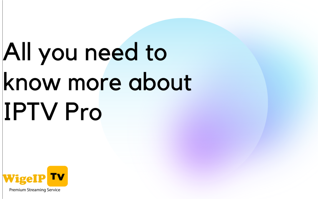 All you need to know more about IPTV Pro