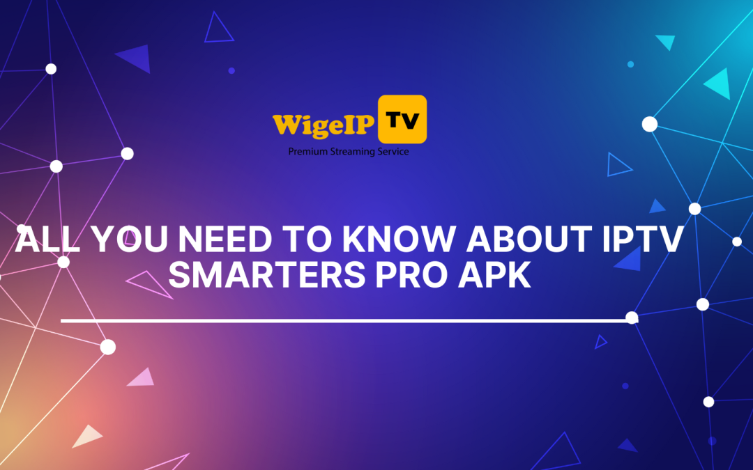 All you need to know about iptv smarters pro apk