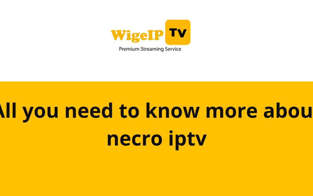 All you need to know more about necro iptv