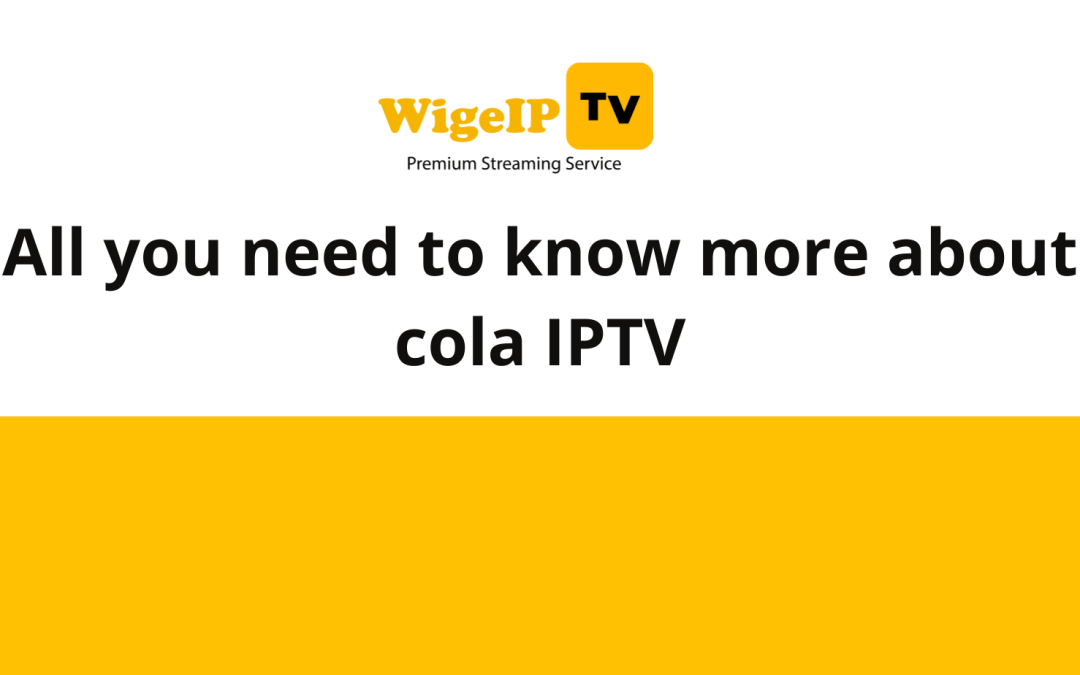All you need to know more about cola IPTV