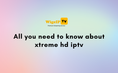 All you need to know about xtreme hd iptv