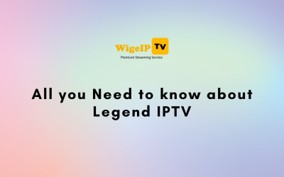 All you Need to know about Legend IPTV